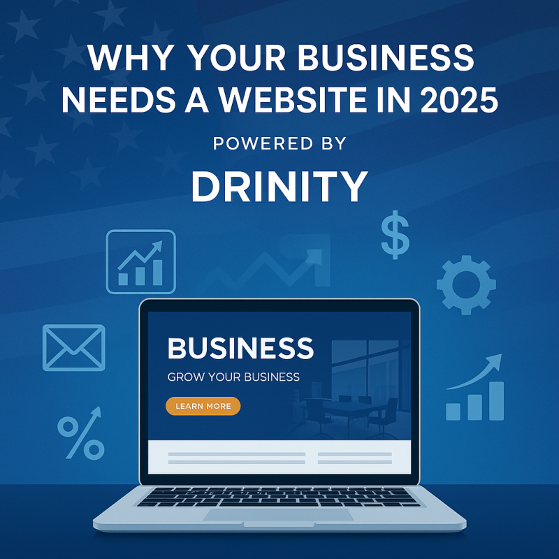 Why Every U.S. Business Needs a Website in 2025: And Why Drinity Is Your Best Choice